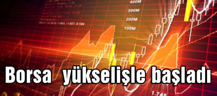 Borsa yükselişle başladı