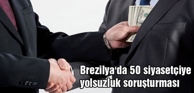 Brezilya'da 50 siyasetçiye soruşturması