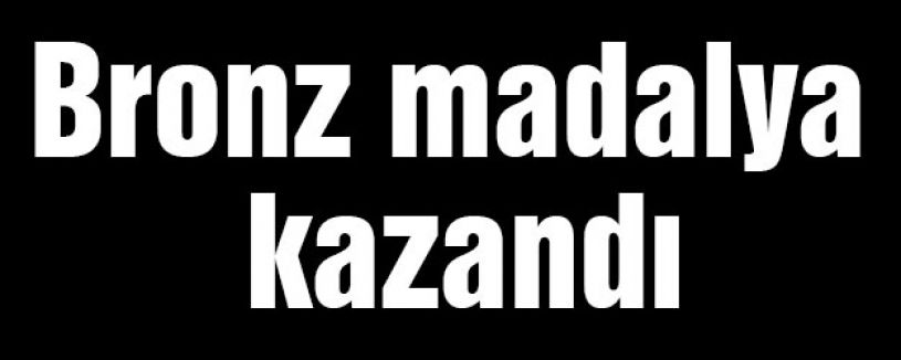 Bronz madalya kazandı