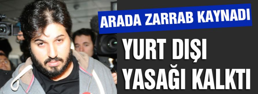 Bu arada zarrab kaynadı: yasak kaldırıldı