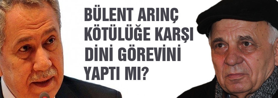 BÜLENT ARINÇ KÖTÜLÜĞE KARŞI DİNİ GÖREVİNİ YAPTI MI?