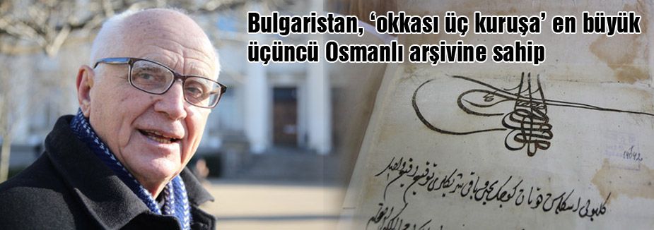 Bulgaristan'da ‘okkası üç kuruşa’ a Osmanlı arşivi...