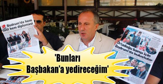 Bunları Başbakan'a yedireceğim