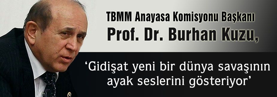 Burhan Kuzu; 'Gidişat yeni bir dünya savaşı...'