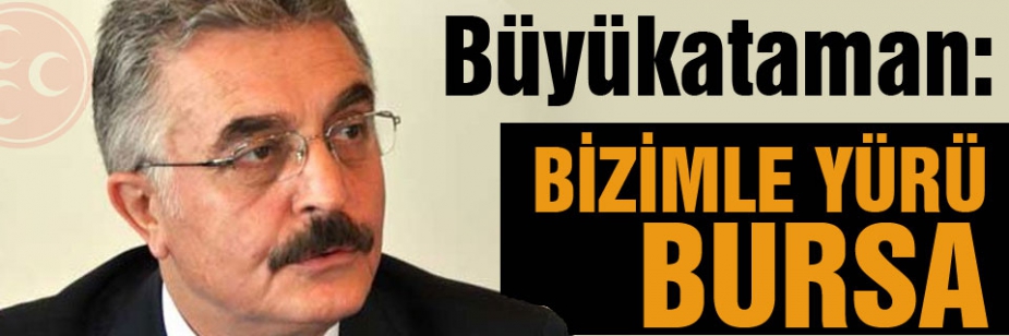Büyükataman: Bizimle Yürü Bursa!