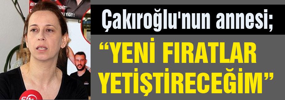 Çakıroğlu'nun Annesi konuştu