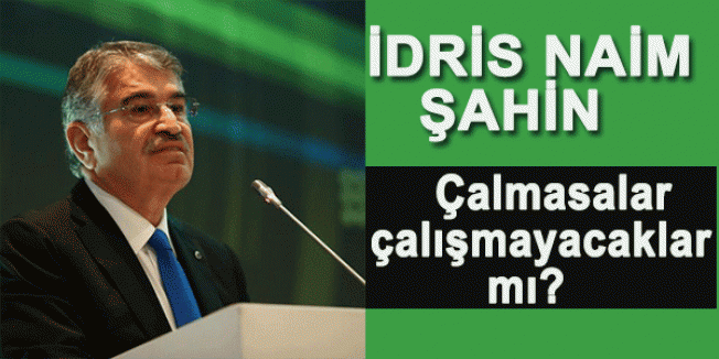 Çalmasalar, çalışmayacaklar mı?