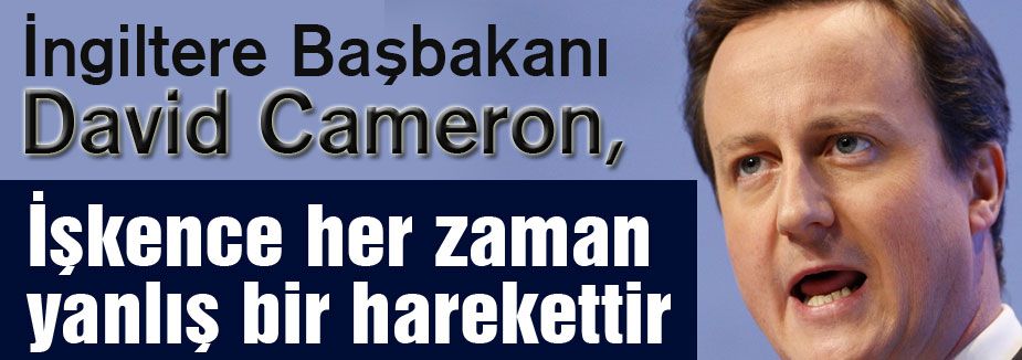 Cameron: İşkence her zaman yanlış bir harekettir
