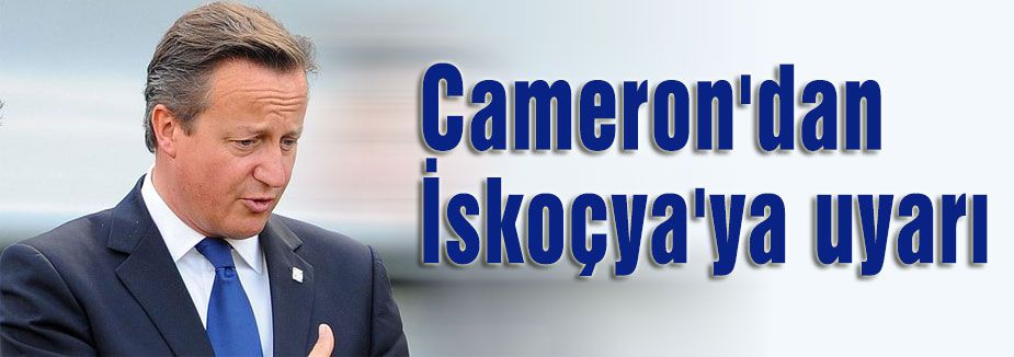 Cameron'dan İskoçya'ya uyarı