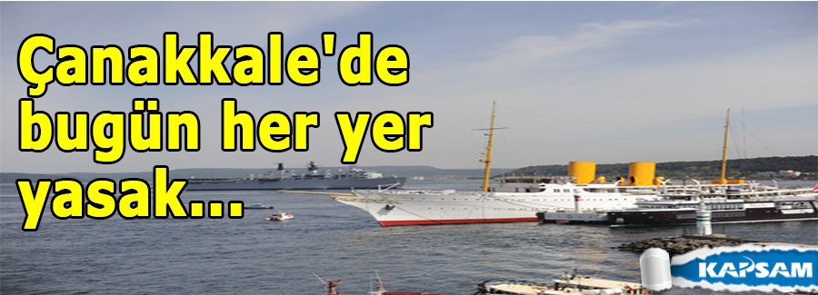 Çanakkale'de bugün her yer yasak