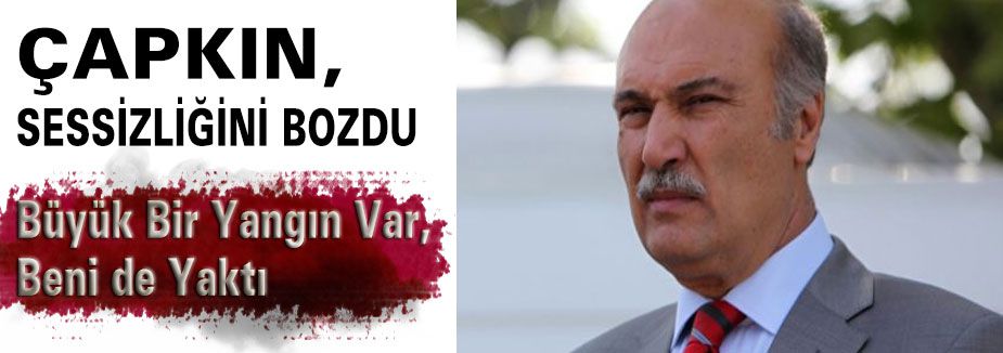Çapkın Sessizliğini Bozdu:'Yangın Var'