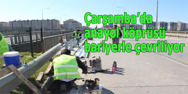 Çarşamba’da anayol köprüsü bariyerle çevriliyor