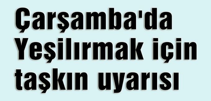 Çarşamba'da Yeşilırmak Uyarısı!