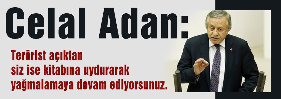 Celal Adan:“adam gibi tavır alın“