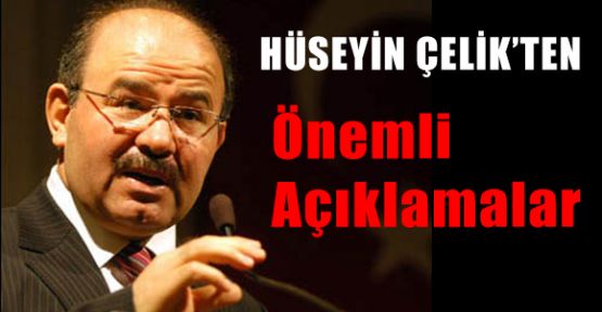 Çelik, önemli Açıklamalarda Bulundu