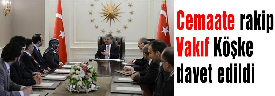 Cemaate rakip Vakıf Köşke Davet Edildi