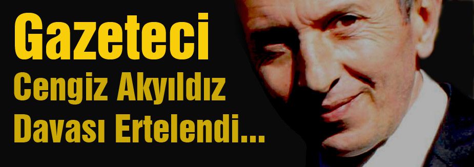 Cengiz Akyıldız Davası Ertelendi...