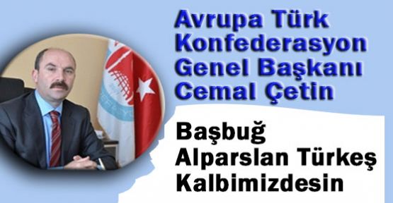 Çetin, Başbuğum Kalbimizdesin!