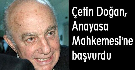 Çetin Doğan, Anayasa Mahkemesi'ne başvurdu