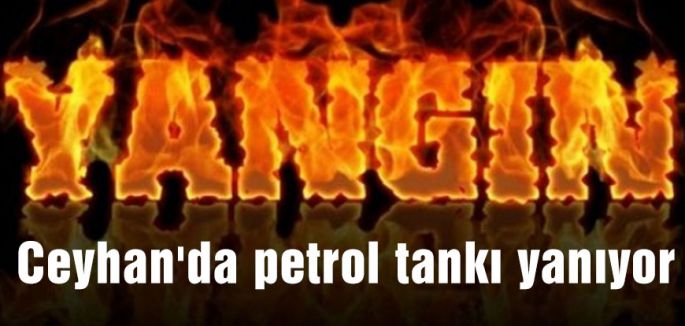 Ceyhan'da petrol tankı yanıyor