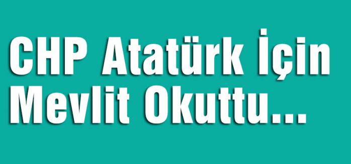 CHP Atatürk İçin Mevlit Okuttu...