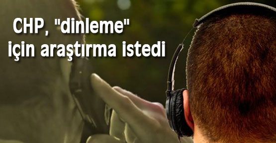 CHP, ''dinleme'' için araştırma istedi
