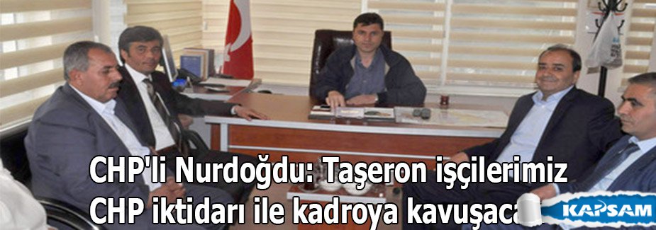 CHP'li Nurdoğdu: Taşeron işçilerimiz CHP iktidarı ile kadroya kavuşacak