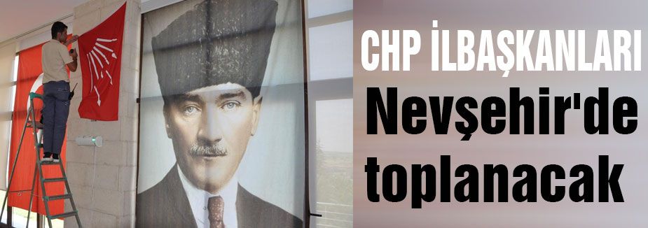 CHP Nevşehir'de toplanacak