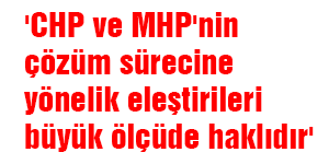 'CHP ve MHP'nin çözüm sürecine yönelik eleştirileri büyük ölçüde haklıdır'