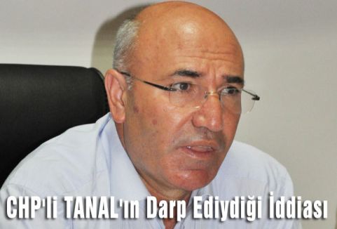 CHP'li TANAL'ın Darp Ediydiği İddiası