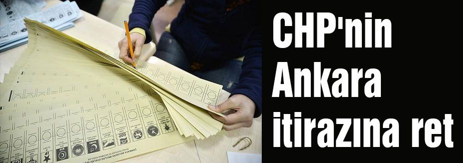 CHP'nin Ankara itirazına ret