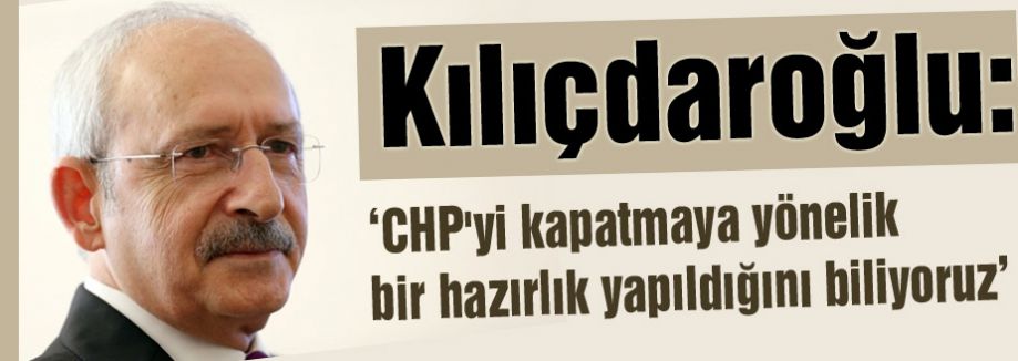 CHP'nin Kapatılma Hazırlığına Kılıçdaroğlu Ne Dedi?