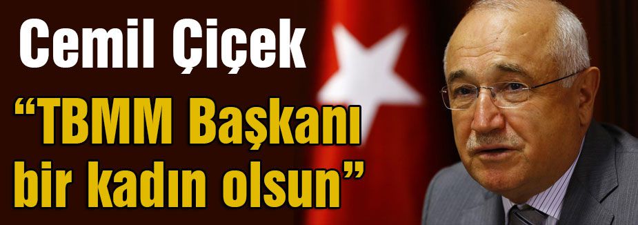 Çiçek: 'TBMM Başkanı bir kadın olsun'