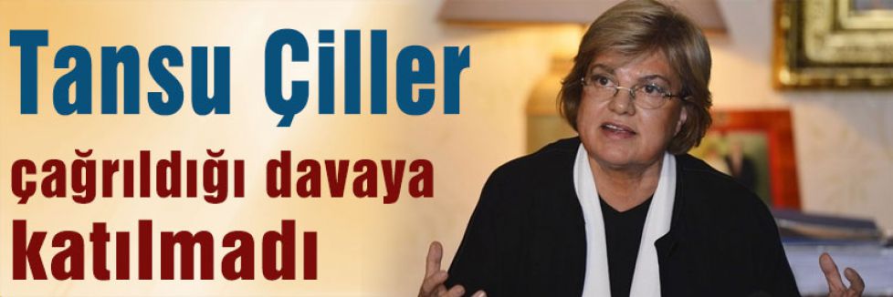 Çiller 28 Şubat davasına katılmadı
