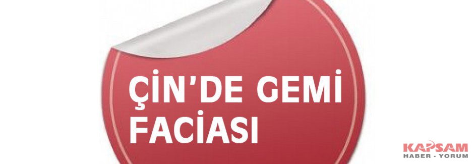 Çin'de gemi faciası