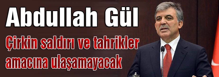 Çirkin saldırı ve tahrikler amacına ulaşamayacak
