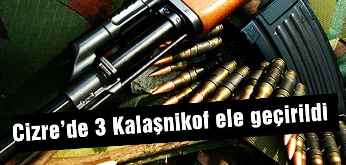 Cizre’de 3 Kalaşnikof ele geçirildi