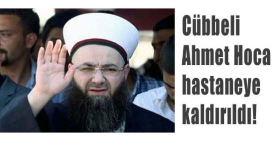 Cübbeli Ahmet Hastaneye Kaldırıldı!