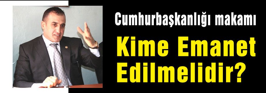 Cumhurbaşkanlığı kime Emanet Edilmelidir?