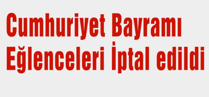 Cumhuriyet Bayramı Eğlenceleri İptal edildi