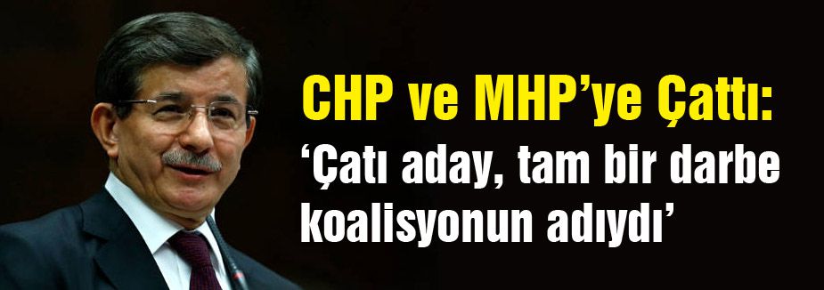 Davutoğlu: Çatı adayını darbe koalisyonunun adı olarak nitelendirdi