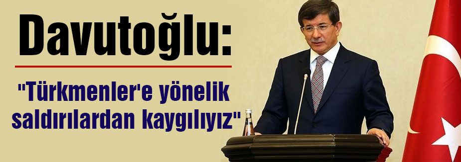 Davutoğlu: KAYGILIYIZ!