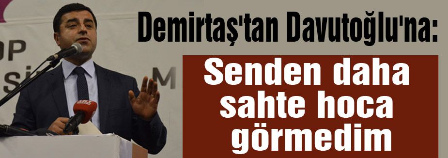 Davutoğlu'na: 'Senden daha sahte hoca görmedim'