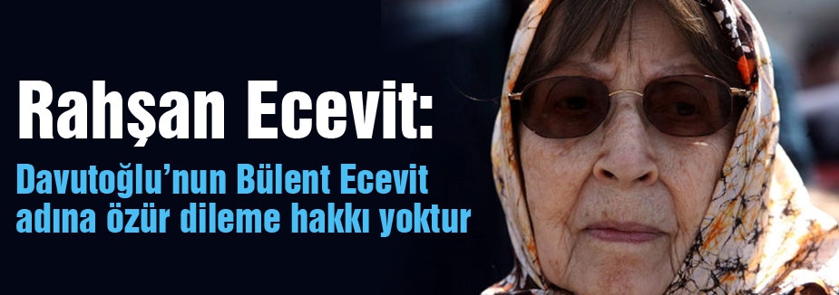 'Davutoğlu’nun Bülent Ecevit adına özür dileme hakkı yoktur'