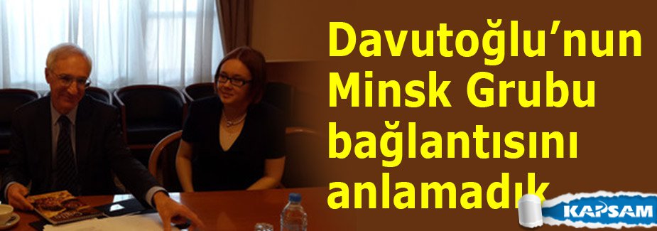 'Davutoğlu’nun Minsk Grubu bağlantısını anlamadık'