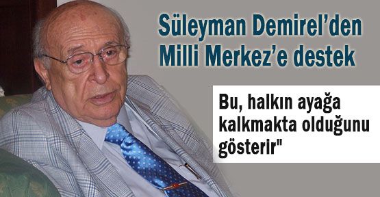 Demirel’den Milli Merkez’e destek