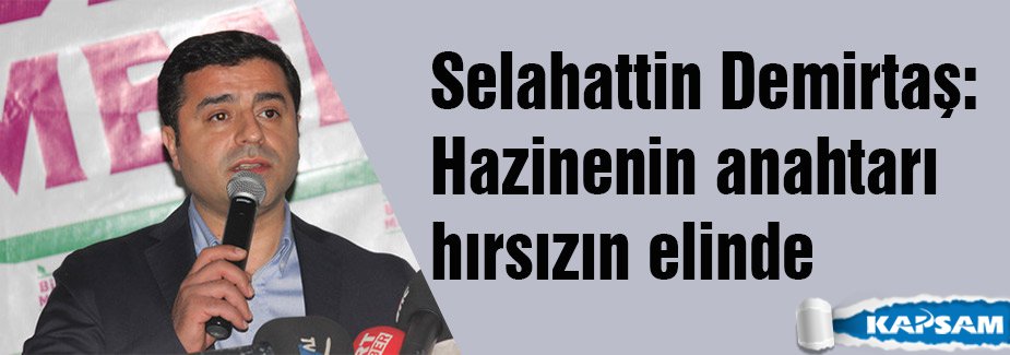 Demirtaş: Hazinenin anahtarı hırsızın elinde