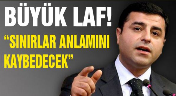 Demirtaş:'Sınırlar Anlamını Kaybedecek'