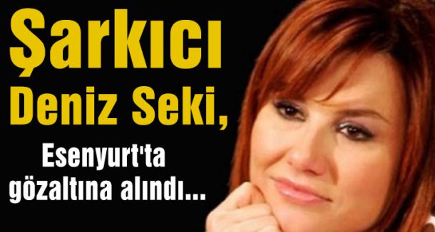 Deniz Seki Yakalandı