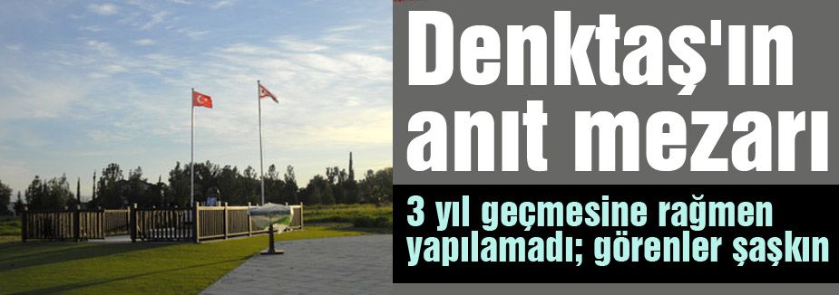 Denktaş'ın anıt mezarı hala yapılmadı